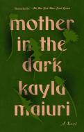 Mother in the Dark di Kayla Maiuri edito da RIVERHEAD