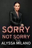Sorry Not Sorry di Alyssa Milano edito da DUTTON BOOKS