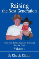 Raising the Next Generation: Stories from the Past, Applied to the Present, Shape the Future di Chuck Clifton edito da AUTHORHOUSE