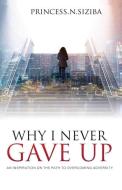Why I Never Gave Up: An inspiration on the path to overcoming adversity di Princess Nomalanga Siziba edito da BOOKBABY