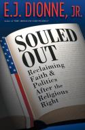 Souled Out - Reclaiming Faith and Politics after the Religious Right di E. J. Dionne edito da Princeton University Press