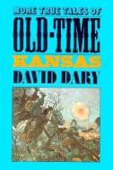 Dary, D:  More True Tales of Old-time Kansas di David Dary edito da University Press of Kansas