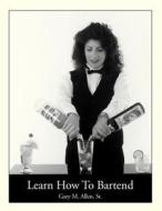 Learn How To Bartend di Gary M Sr Allen edito da Infinity Publishing (pa)