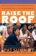 Raise the Roof: The Inspiring Inside Story of the Tennessee Lady Vols' Historic 1997-1998 Threepeat Season di Pat Summitt, Sally Jenkins edito da BROADWAY BOOKS