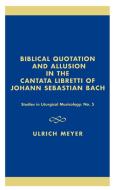 Biblical Quotation and Allusion in the Cantata Libretti of Johann Sebastian Bach di Ulrich Meyer edito da Scarecrow Press, Inc.