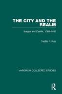 The City And The Realm: Burgos And Castile, 1080-1492 di Teofilo F. Ruiz edito da Taylor & Francis Ltd