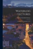 Waterloo Lectures: a Study of the Campaign of 1815 di Charles Cornwallis Chesney edito da LIGHTNING SOURCE INC