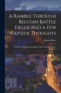 A Ramble Through Belgian Battle Fields And A Few Wayside Thoughts [microform] edito da Legare Street Press