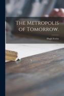 The Metropolis of Tomorrow. di Hugh Ferriss edito da LIGHTNING SOURCE INC