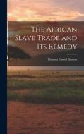 The African Slave Trade and Its Remedy di Thomas Fowell Buxton edito da LEGARE STREET PR