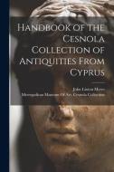 Handbook of the Cesnola Collection of Antiquities From Cyprus di John Linton Myres edito da LEGARE STREET PR