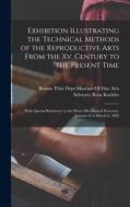 Exhibition Illustrating the Technical Methods of the Reproductive Arts From the Xv. Century to the Present Time: With Special Reference to the Photo-M di Sylvester Rosa Koehler edito da LEGARE STREET PR