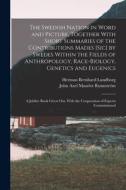 The Swedish Nation in Word and Picture, Together With Short Summaries of the Contributions Mades [sic] by Swedes Within the Fields of Anthropology, Ra di Herman Bernhard Lundborg, John Axel Mauritz Runnström edito da LEGARE STREET PR
