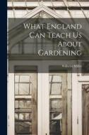 What England can Teach us About Gardening di Wilhelm Miller edito da LEGARE STREET PR