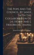The Pope And The Council, By Janus [with The Collaboration Of J.n. Huber And J. Friedrich]. Transl edito da LEGARE STREET PR