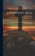 Joseph and Jesus: An Attempt to Shed New Testament Light Upon Old Testament History di William Lincoln, William Joseph edito da LEGARE STREET PR