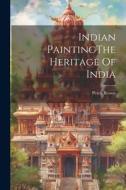 Indian PaintingThe Heritage Of India di Percy Brown edito da LEGARE STREET PR