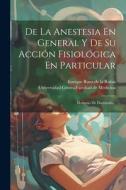 De La Anestesia En General Y De Su Acción Fisiológica En Particular: Memoria De Doctorado... edito da Creative Media Partners, LLC