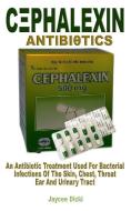 CΞphalexln Antlbiθtlcs: An Antibiotic Treatment Used for Bacterial Infections of the Skin, Chest, Throat Ear a di Jaycee Dicki edito da INDEPENDENTLY PUBLISHED