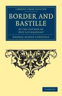 Border and Bastille di George Alfred Lawrence edito da Cambridge University Press