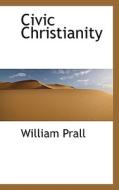 Civic Christianity di William Prall edito da Bibliolife