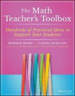 The Math Teacher's Toolbox: Hundreds of Practical Ideas to Support Your Students di Bobson Wong, Larisa Bukalov edito da JOSSEY BASS