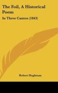 The Foil, a Historical Poem: In Three Cantos (1843) di Robert Hughman edito da Kessinger Publishing
