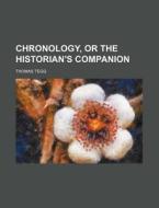 Chronology, or the Historian's Companion di Thomas Tegg edito da Rarebooksclub.com