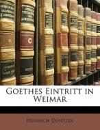 Goethes Eintritt In Weimar di Heinrich Duntzer edito da Nabu Press