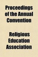 Proceedings Of The Annual Convention di Religio Association edito da General Books