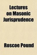 Lectures On Masonic Jurisprudence di Roscoe Pound edito da General Books