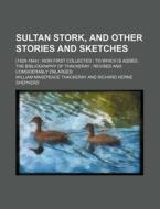 Sultan Stork, And Other Stories And Sketches di William Makepeace Thackeray edito da General Books Llc