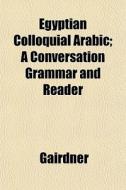 Egyptian Colloquial Arabic; A Conversati di Gairdner edito da General Books