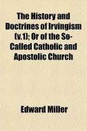 The History And Doctrines Of Irvingism di Edward Miller edito da General Books