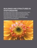 Buildings And Structures In Staffordshir di Books Llc edito da Books LLC, Wiki Series