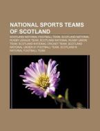 National Sports Teams Of Scotland: Scotland National Football Team, Scotland National Rugby League Team, Scotland National Rugby Union Team di Source Wikipedia edito da Books Llc, Wiki Series