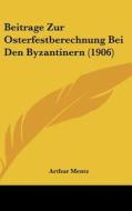 Beitrage Zur Osterfestberechnung Bei Den Byzantinern (1906) di Arthur Mentz edito da Kessinger Publishing