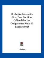 El Cheque Mercantil: Sirve Para Purificar O Revalidar Las Obligaciones Nulas O Ilicitas (1902) di J. Pallares edito da Kessinger Publishing