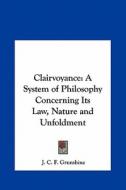 Clairvoyance: A System of Philosophy Concerning Its Law, Nature and Unfoldment di J. C. F. Grumbine edito da Kessinger Publishing