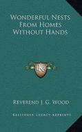 Wonderful Nests from Homes Without Hands di Reverend J. G. Wood edito da Kessinger Publishing