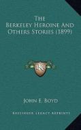 The Berkeley Heroine and Others Stories (1899) di John E. Boyd edito da Kessinger Publishing