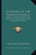A History of the Vaudois Church: From Its Origin and of the Vaudois of Piedmont to the Present Day (1848) di Antoine Monastier edito da Kessinger Publishing