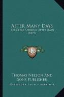 After Many Days: Or Clear Shining After Rain (1875) di Thomas Nelson and Sons Publisher edito da Kessinger Publishing