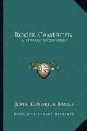 Roger Camerden: A Strange Story (1887) di John Kendrick Bangs edito da Kessinger Publishing