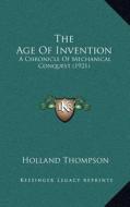 The Age of Invention: A Chronicle of Mechanical Conquest (1921) di Holland Thompson edito da Kessinger Publishing