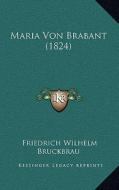 Maria Von Brabant (1824) di Friedrich Wilhelm Bruckbrau edito da Kessinger Publishing