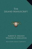 The Leland Manuscript di Albert Gallatin Mackey, William R. Singleton edito da Kessinger Publishing