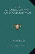 The Autobiography of an Ex Colored Man di J. W. Johnson edito da Kessinger Publishing