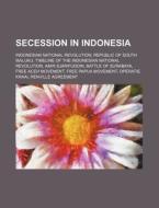 Secession In Indonesia: Indonesian Natio di Source Wikipedia edito da Books LLC, Wiki Series