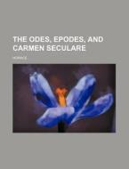 The Odes, Epodes, and Carmen Seculare di Horace edito da Rarebooksclub.com